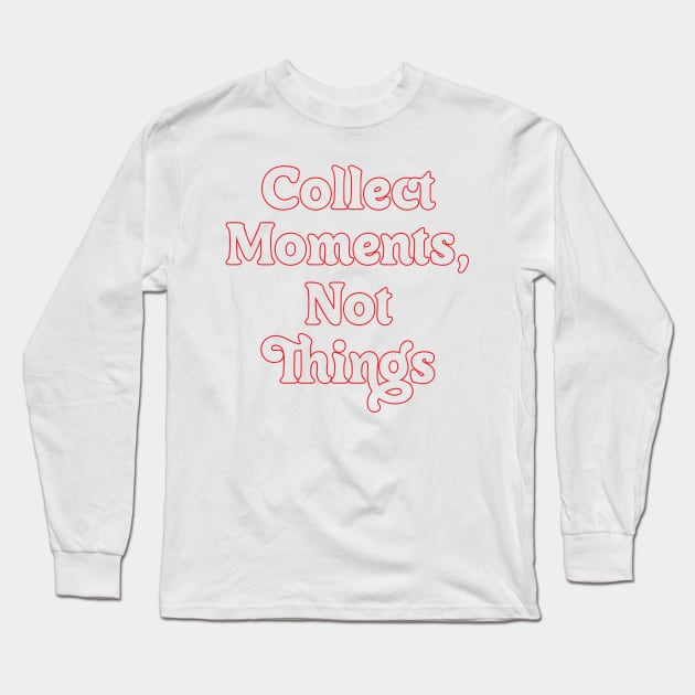 COLLECT MOMENTS, NOT THINGS // MOTIVATIONAL QUOTES Long Sleeve T-Shirt by OlkiaArt